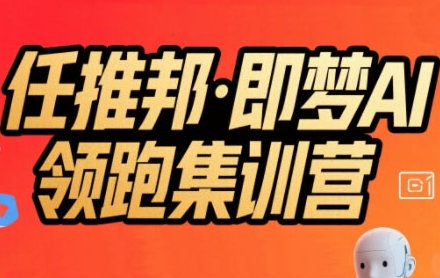 任推邦·即梦AI领跑集训营，低粉号冷启动，单条视频变现1.2W实操-柯南聊项目