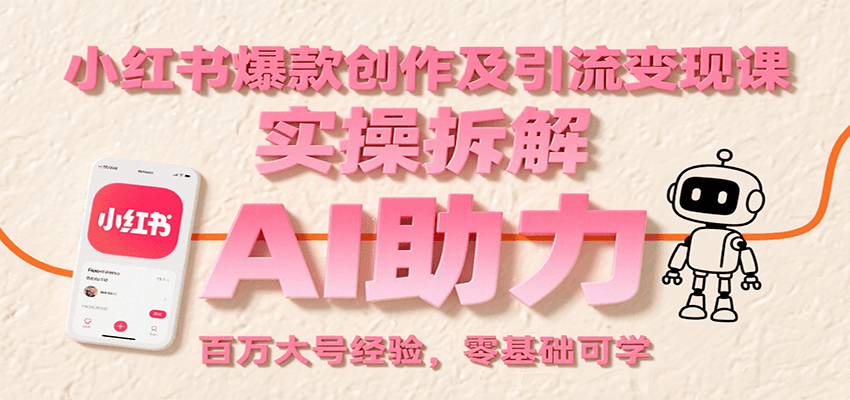 小红书爆款创作及引流变现课：实操拆解，AI助力，百万大号经验，零基础可学-柯南聊项目