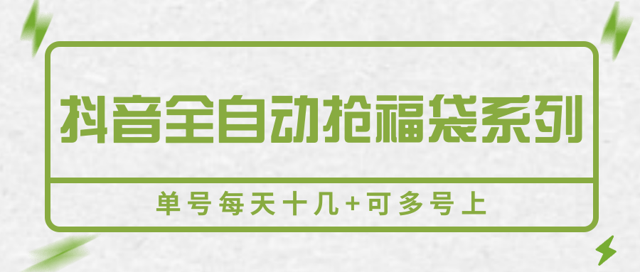 抖音全自动抢福袋系列，单号每天十几+可多号上-柯南聊项目