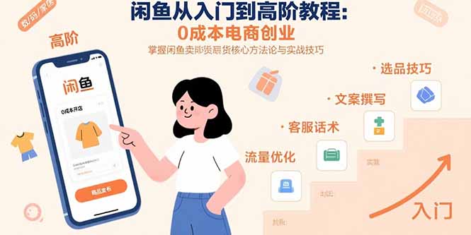 闲鱼从入门到高阶教程：0成本电商创业，掌握闲鱼卖货核心方法论与实战技巧-柯南聊项目