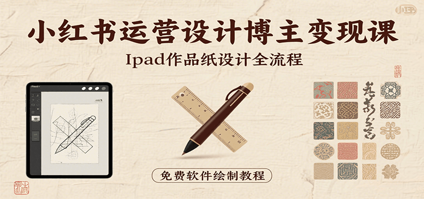 小红书运营设计博主变现课：iPad 上手作品纸设计，含全流程及细节技巧，避坑少绕路-柯南聊项目