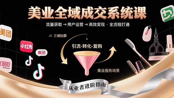 美业全域成交系统课程：帮助美业从业者打通从流量获取到高效变现全流程-柯南聊项目