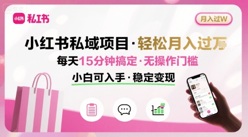 小红书私域项目 月入过W非常轻松 每天15分钟即可搞定，无任何操作门槛，小白可入手-柯南聊项目