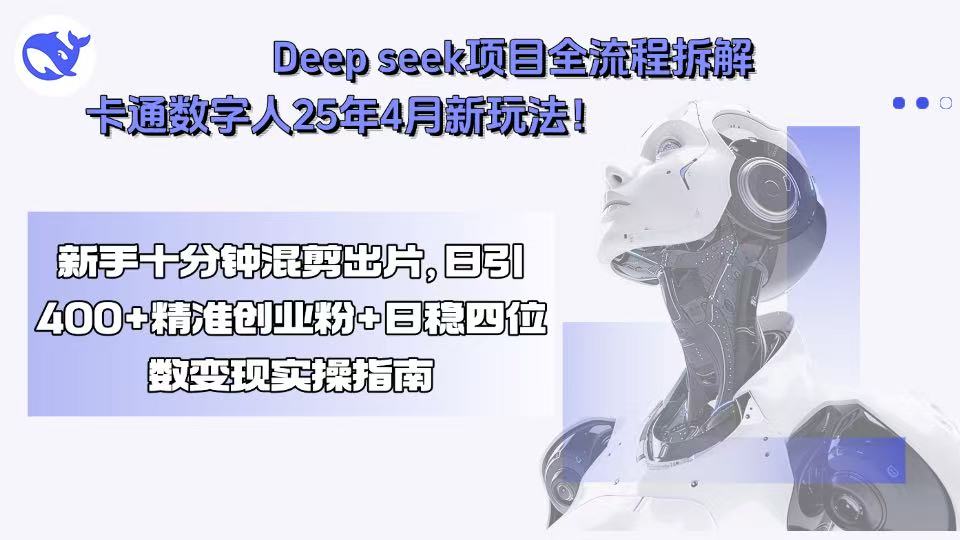 Deep seek项目全流程拆解+卡通数字人25年4月新玩法！新手十分钟混剪出…-柯南聊项目