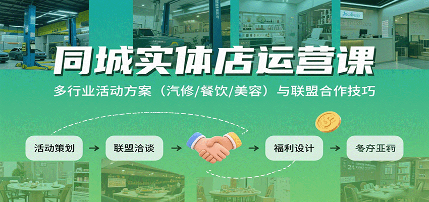 同城实体店运营课：多行业活动方案(汽修/餐饮/美容)与联盟合作技巧-柯南聊项目