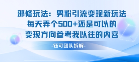 邪修玩法：男粉引流变现新玩法每天弄个5张还是可以的变现方向参考我以往的内容-柯南聊项目