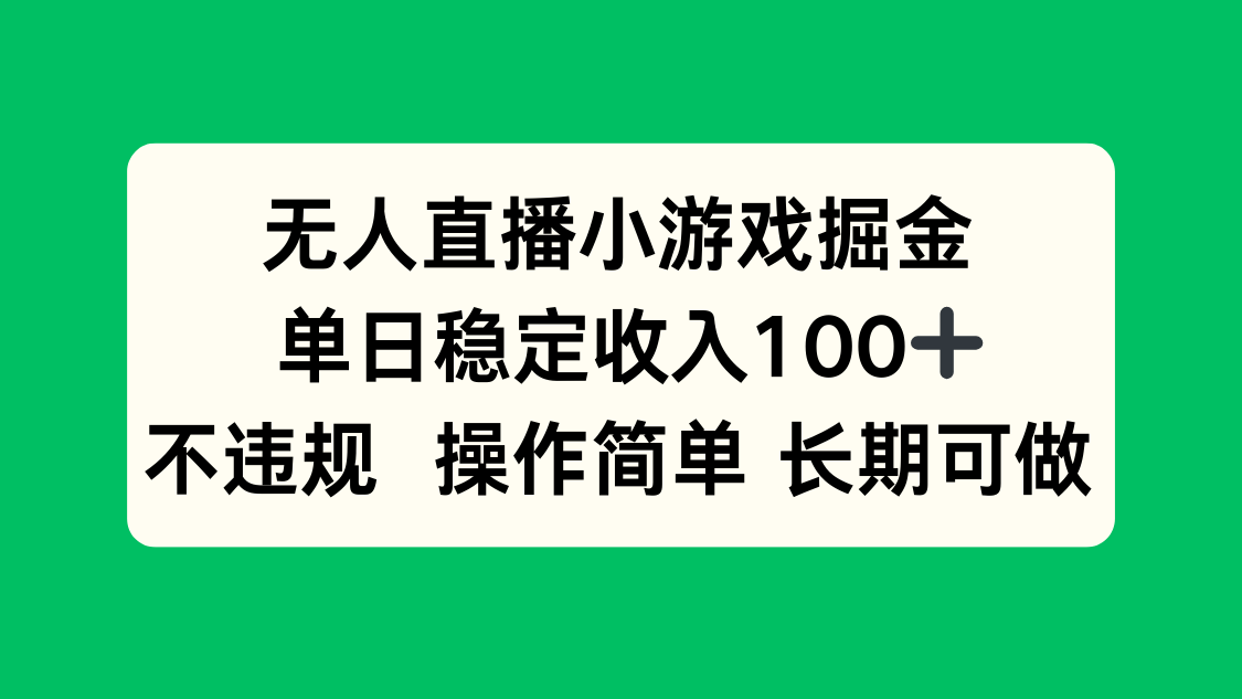 无人直播小游戏掘金，单日稳定收入100+，不违规操作简单 长期可做-柯南聊项目
