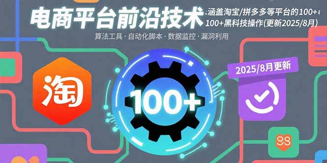 电商平台前沿技术：涵盖淘宝/拼多多等平台的100+黑科技操作(更新2025-8月-柯南聊项目