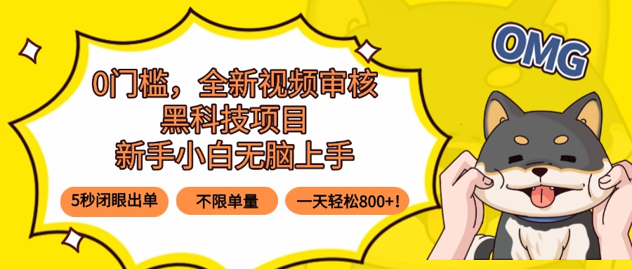 0门槛，全新视频审核黑科技项目，新手小白无脑上手5秒闭眼出单，不限单…-柯南聊项目