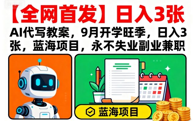 【全网首发】AI代写教案，9月开学旺季，日入3张，蓝海项目，永不失业副业兼职-柯南聊项目