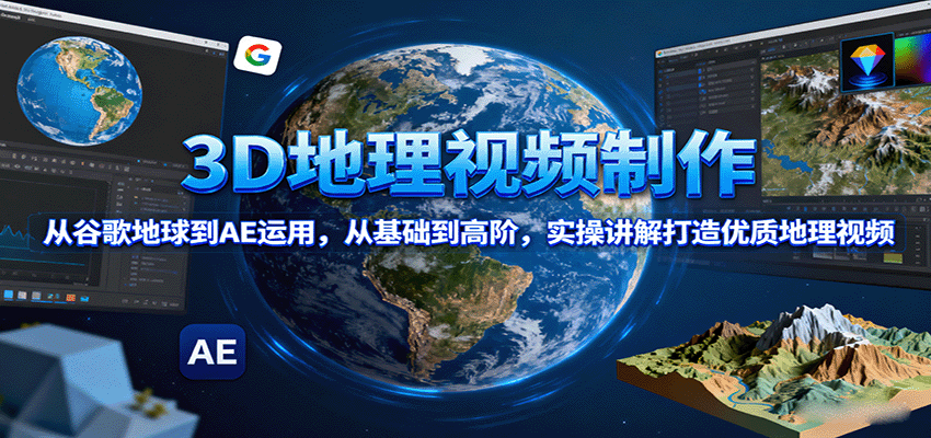 3D地理视频制作，从谷歌地球到AE运用，从基础到高阶，实操讲解打造优质地理视频-柯南聊项目
