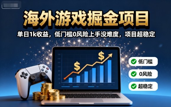 海外游戏掘金项目：单日1k收益，低门槛0风险上手没难度，项目超稳定【揭秘】-柯南聊项目