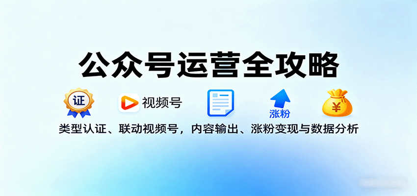 公众号运营全攻略：类型认证、联动视频号，内容输出、涨粉变现与数据分析-柯南聊项目