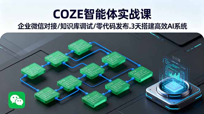 COZE智能体实战课 企业微信对接/知识库调试/零代码发布.3天搭建高效AI系统-柯南聊项目