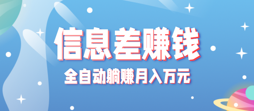 零成本零门槛信息差项目，只需一部手机实现全自动躺赚月入万元-柯南聊项目