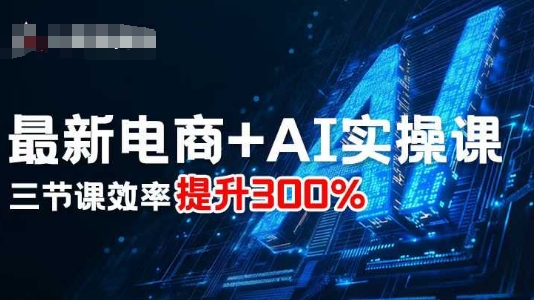最新电商+AI实操课，三节课效率提升300%-柯南聊项目