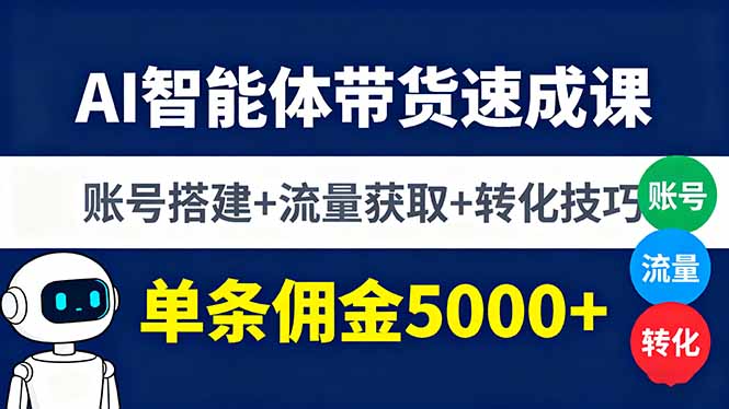 AI智能体带货速成课，账号搭建+流量获取+转化技巧，单条佣金5000+-柯南聊项目
