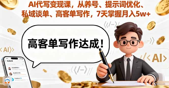 AI代写变现课，从养号、提示词优化、私域谈单、高客单写作，7天掌握月入5w-柯南聊项目