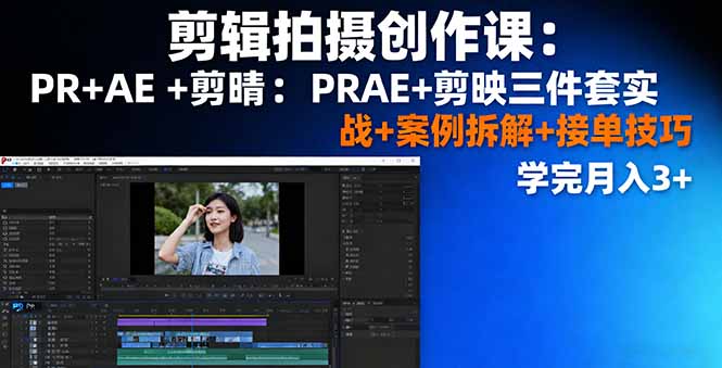 剪辑拍摄创作课：PR+AE+剪映三件套实战+案例拆解+接单技巧，学完月入3+-柯南聊项目