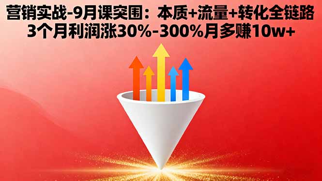 营销实战-9月突围课:本质+流量+转化全链路 3个月利润涨30%-300%月多赚10w+-柯南聊项目