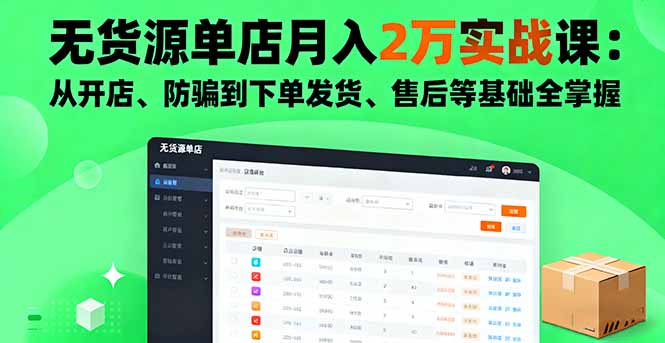 无货源单店月入2万实战课：从开店、防骗到下单发货、售后等基础全掌握-柯南聊项目