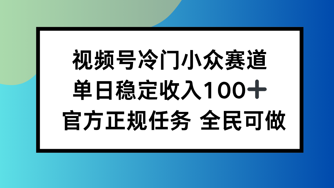 视频号小众赛道，单日稳定收入100+，适合所有人-柯南聊项目