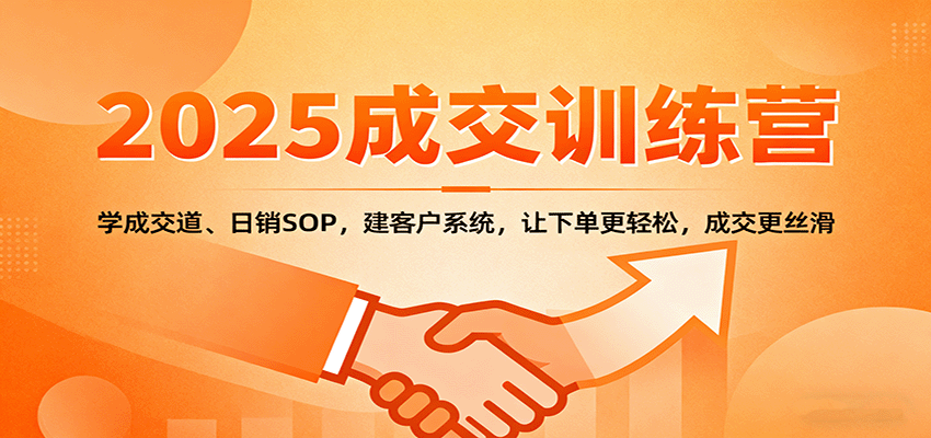 2025成交实战训练营：学成交道、日销SOP，建客户系统，让下单更轻松，成交更丝滑-柯南聊项目