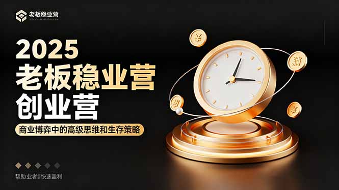 2025老板稳赚创业营：商业博弈中高级思维和生存策略，帮助创业者快速盈利-柯南聊项目