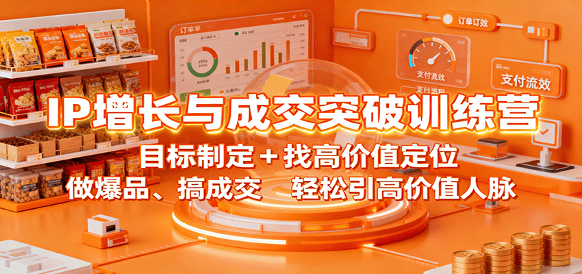 IP增长与成交突破训练营：目标制定+找高价值定位，做爆品、搞成交，轻松引高价值人脉-柯南聊项目