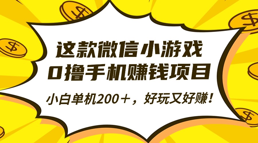 这款微信小游戏，0撸手机赚钱项目，小白单机200＋，好玩又好赚！-柯南聊项目