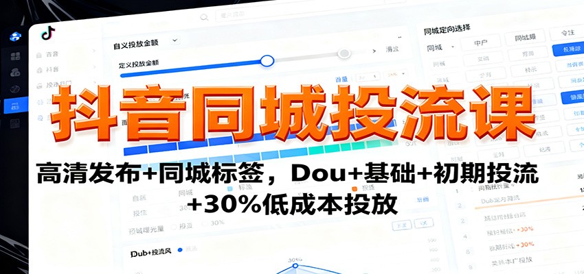 抖音同城投流课：高清发布+同城标签，Dou+基础+初期投流+30%低成本投放-柯南聊项目