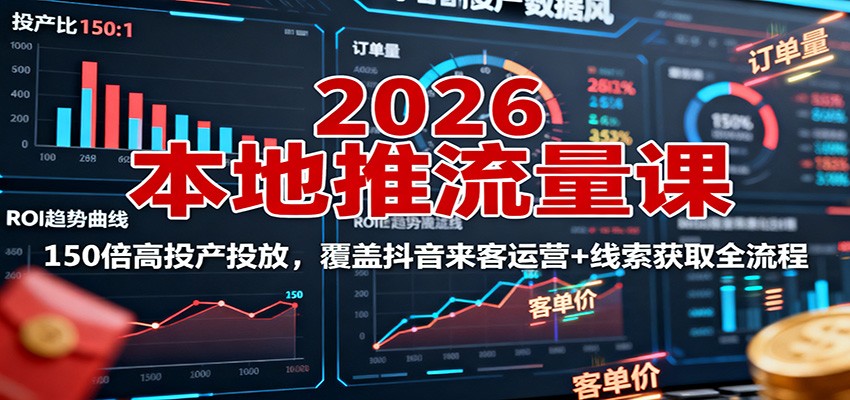 2026本地推流量课：150倍高投产投放，覆盖抖音来客运营+线索获取全流程-柯南聊项目