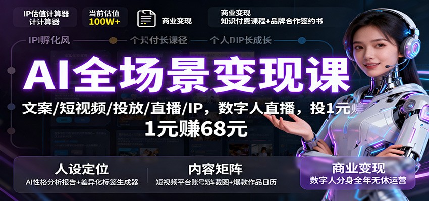 AI全场景变现课：文案/短视频/投放/直播/IP，数字人直播，投1元赚68元-柯南聊项目