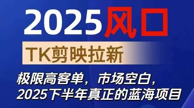 2025风口TK剪映capcut拉新项目，极限高客单，市场空白，2025下半年真正的蓝海项目-柯南聊项目