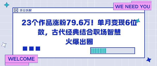 23个作品涨粉79.6W！单月变现6位数，古代经典结合职场智慧火爆出圈-柯南聊项目