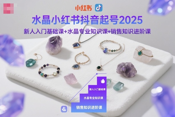 水晶小红书抖音起号2025，新人入门基础课+水晶专业知识课+销售知识进阶课-柯南聊项目