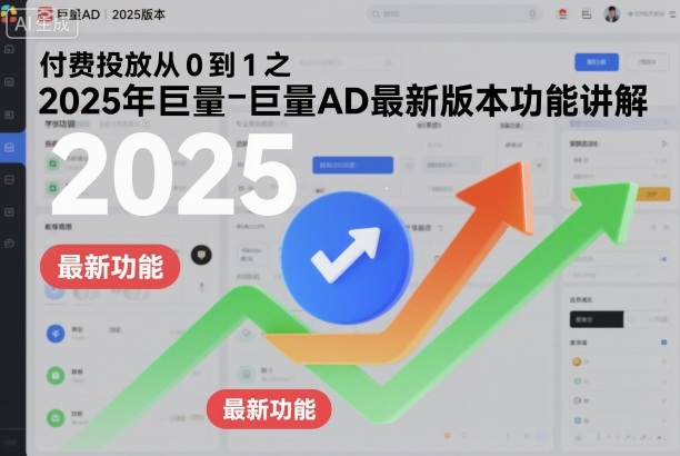 付费投放从0到1之2025年巨量AD最新版本功能讲解-柯南聊项目