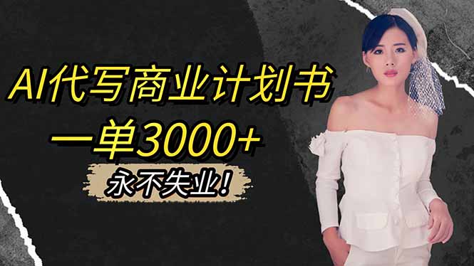 AI代写商业计划书，一单3000+，提供接单渠道，主打长期稳定，永不失业-柯南聊项目