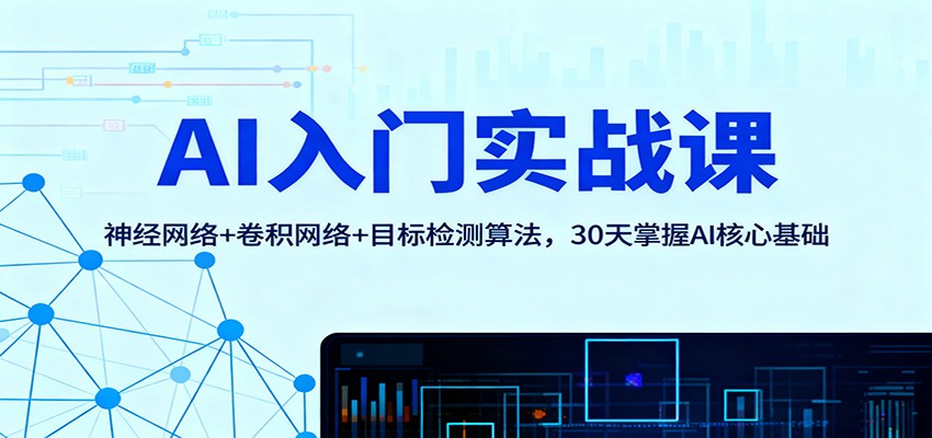 AI入门实战课：神经网络+卷积网络+目标检测算法，30天掌握AI核心基础-柯南聊项目