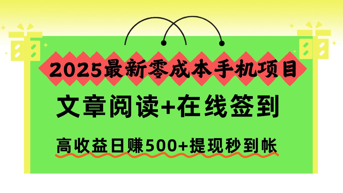 2025最新零成本手机项目，文章阅读+在线签到，高收益日赚500+提现秒到帐-柯南聊项目