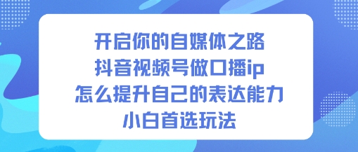 开启你的自媒体之路，抖音视频号做口播ip，怎么提升自己的表达能力，小白首选玩法-柯南聊项目