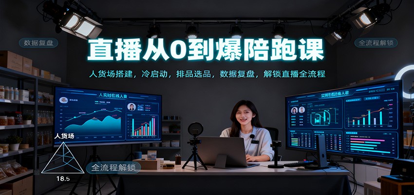 直播从0到爆陪跑课：人货场搭建，冷启动，排品选品，数据复盘，解锁直播全流程-柯南聊项目