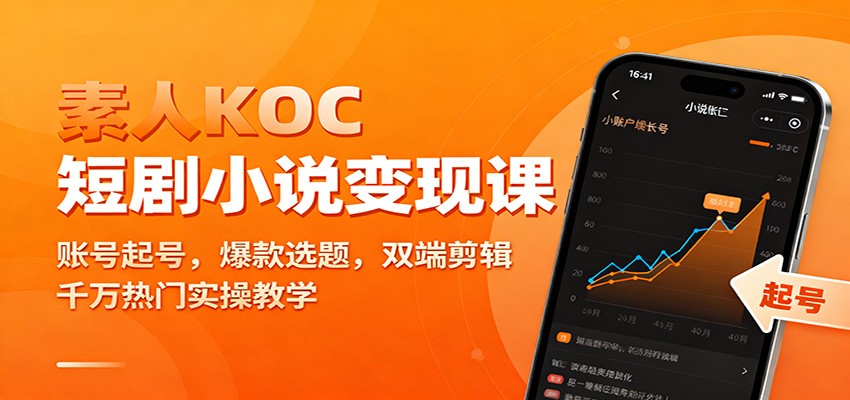 素人KOC短剧小说变现课：账号起号，爆款选题，双端剪辑，千万热门实操教学-柯南聊项目