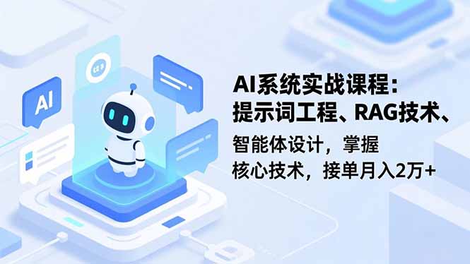 AI系统实战课程，提示词工程、RAG技术、智能体设计，掌握核心技术，接单月入2万+-柯南聊项目