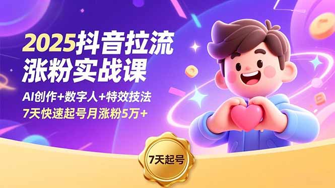 2025抖音拉流涨粉实战课，AI创作+数字人+特效技法，7天快速起号月涨粉5万+-柯南聊项目