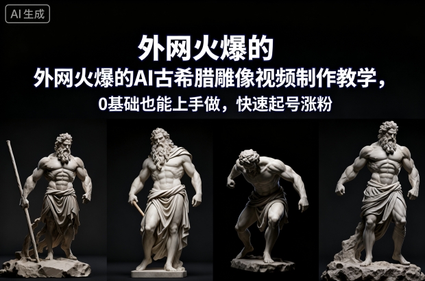 外网火爆的AI古希腊雕像视频制作教学，0基础也能上手做，快速起号涨粉-柯南聊项目
