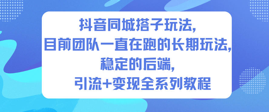 抖音同城搭子玩法，目前团队一直在跑的长期玩法，稳定的后端，引流+变现全系列教程-柯南聊项目