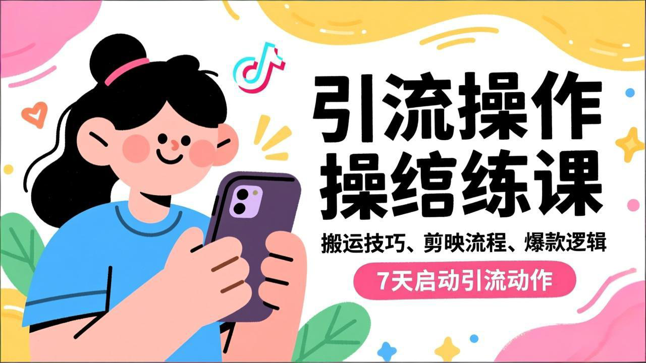 抖音引流实操跟练课，搬运技巧、剪映流程、爆款逻辑，7天启动引流动作-柯南聊项目