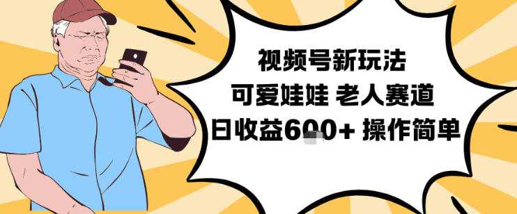 视频号新玩法，可爱娃娃视频制作教学，老人赛道，日收益6张+操作简单-柯南聊项目
