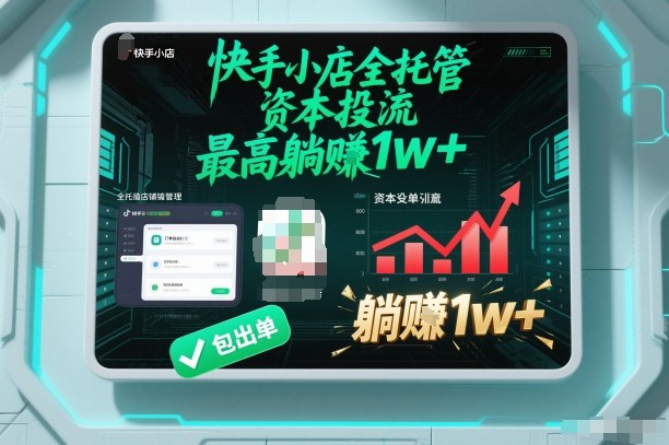【快手小店全托管】资本投流，包出单，最高躺賺1w+【揭秘】-柯南聊项目